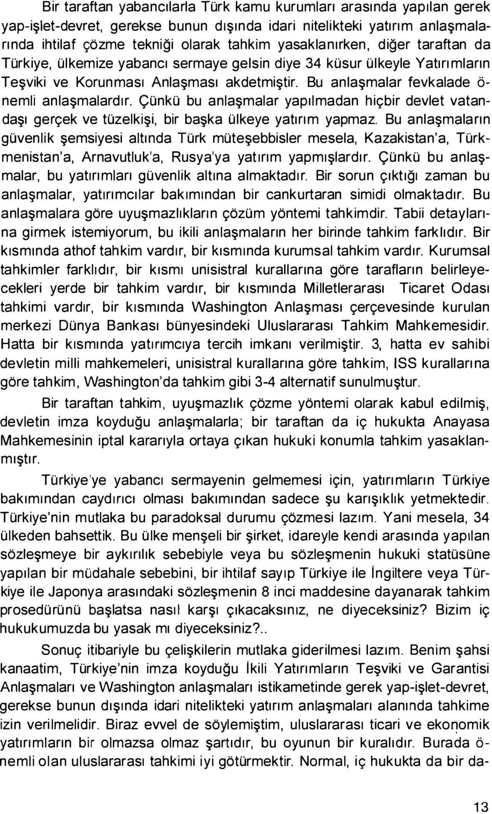 irkiye, Olkemize yabanc1 sermaye gelsin diye 34 kosur Olkeyle Yat1nmlann Te$viki ve Korunmas1 Anla$mas1 akdetmi tir. Bu anla$malar fevkalade 6- nemli anla$malard1r.