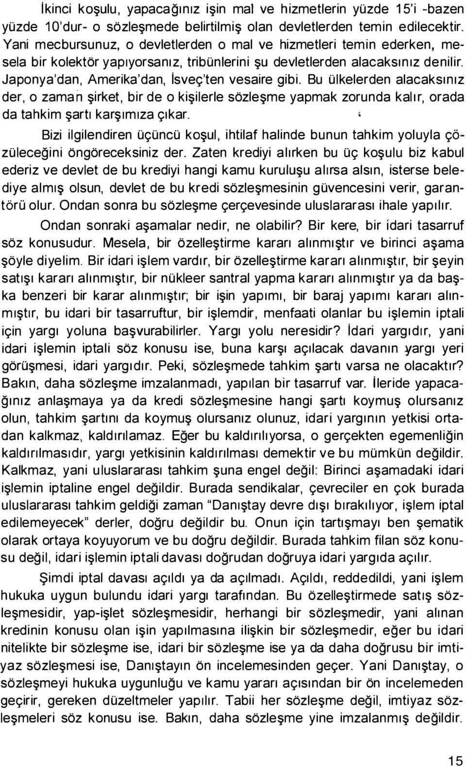 Japonya'dan, Amerika'dan, isvec;:'ten vesaire gibi. Bu Olkelerden alacaksm1z der, o zaman $irket, bir de o ki$ilerle sozle$me yapmak zorunda kal1r, orada da ta hkim $art1 kar$1m1za c;:1kar.