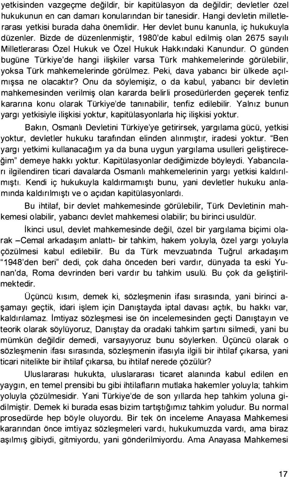 0 gunden bugune TUrkiye'de hang i ili kiler varsa Turk mahkemelerinde gorulebilir, yoksa Turk mahkemelerinde gorulmez. Peki, dava yabanc1 bir ulkede a91lm1 sa ne olacaktrr?