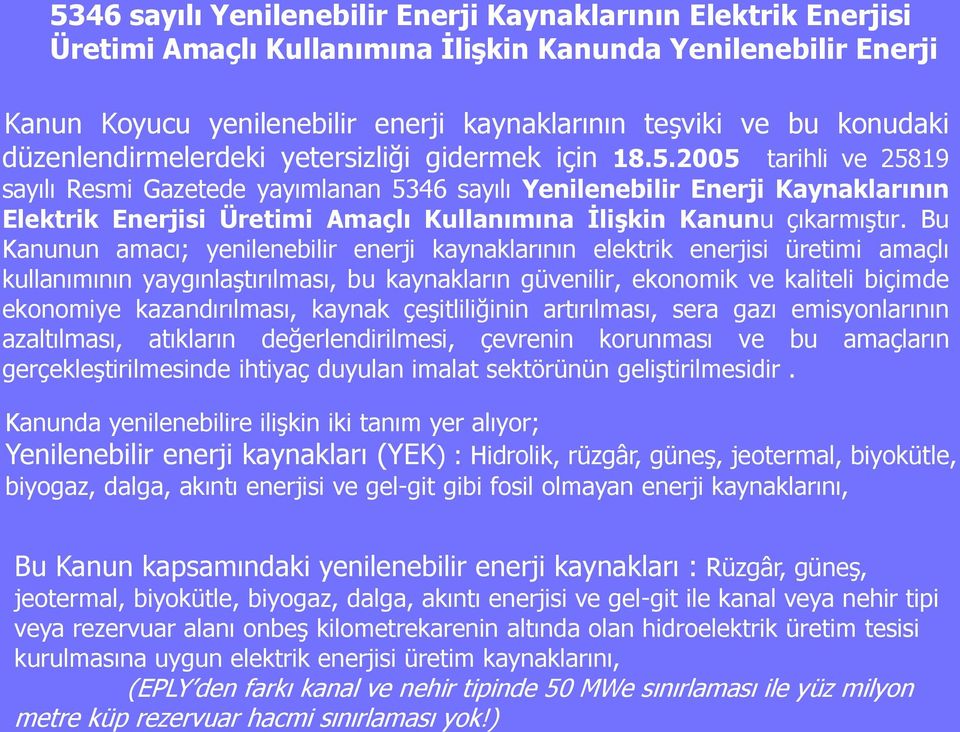 2005 tarihli ve 25819 sayılı Resmi Gazetede yayımlanan 5346 sayılı Yenilenebilir Enerji Kaynaklarının Elektrik Enerjisi Üretimi Amaçlı Kullanımına ĠliĢkin Kanunu çıkarmıģtır.