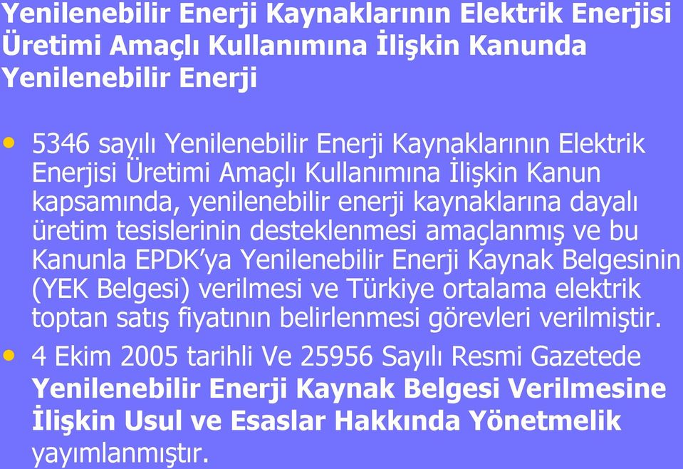 amaçlanmıģ ve bu Kanunla EPDK ya Yenilenebilir Enerji Kaynak Belgesinin (YEK Belgesi) verilmesi ve Türkiye ortalama elektrik toptan satıģ fiyatının belirlenmesi