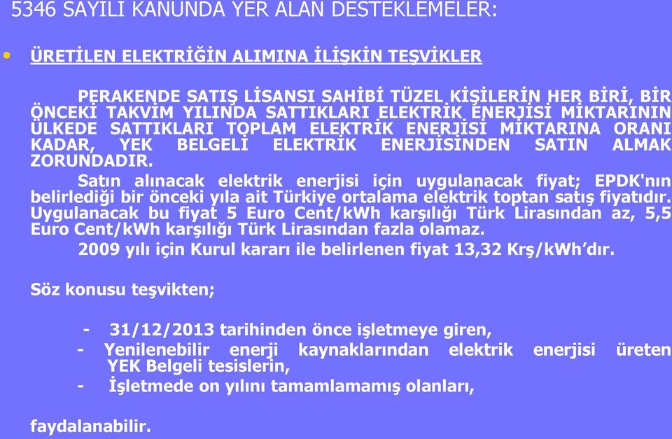 Satın alınacak elektrik enerjisi için uygulanacak fiyat; EPDK'nın belirlediği bir önceki yıla ait Türkiye ortalama elektrik toptan satıģ fiyatıdır.