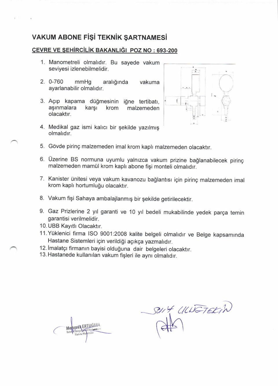 Govde piring malzemeden imal krom kapk malzemeden olacaktrr. 6. Uzerine BS normuna uyumlu yalnrzca vakum prizine baglanabilecek piring malzemeden mamul krom kaph abone figi monteli olmakdrr. 7.