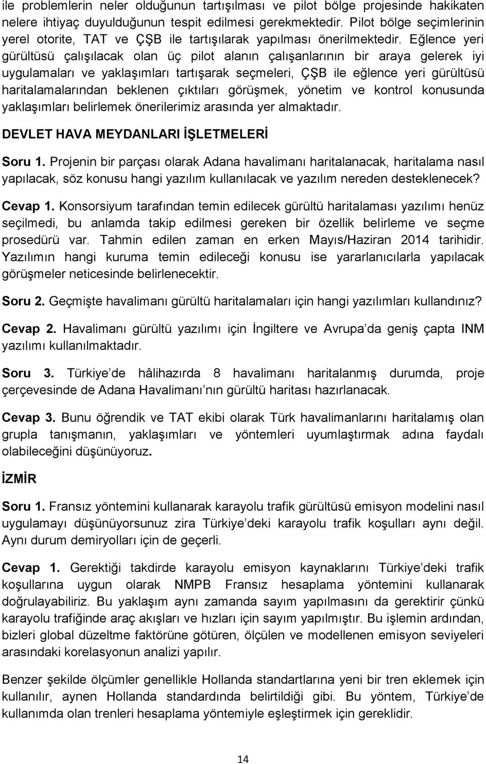 Eğlence yeri gürültüsü çalışılacak olan üç pilot alanın çalışanlarının bir araya gelerek iyi uygulamaları ve yaklaşımları tartışarak seçmeleri, ÇŞB ile eğlence yeri gürültüsü haritalamalarından