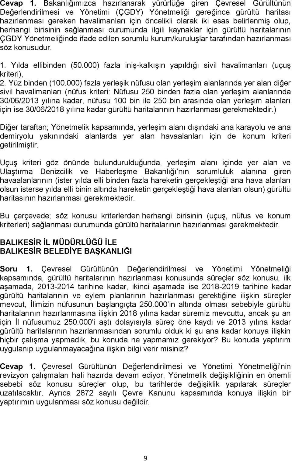 iki esas belirlenmiş olup, herhangi birisinin sağlanması durumunda ilgili kaynaklar için gürültü haritalarının ÇGDY Yönetmeliğinde ifade edilen sorumlu kurum/kuruluşlar tarafından hazırlanması söz