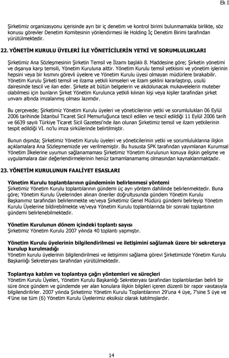 Maddesine göre; Şirketin yönetimi ve dışarıya karşı temsili, Yönetim Kuruluna aittir.