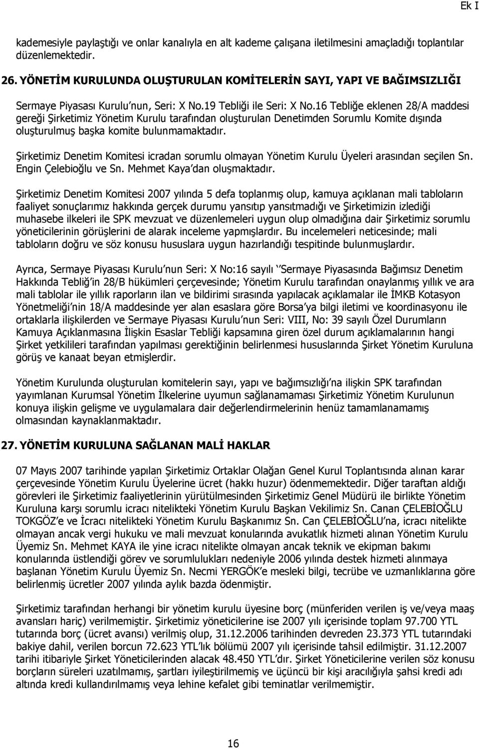 16 Tebliğe eklenen 28/A maddesi gereği Şirketimiz Yönetim Kurulu tarafından oluşturulan Denetimden Sorumlu Komite dışında oluşturulmuş başka komite bulunmamaktadır.