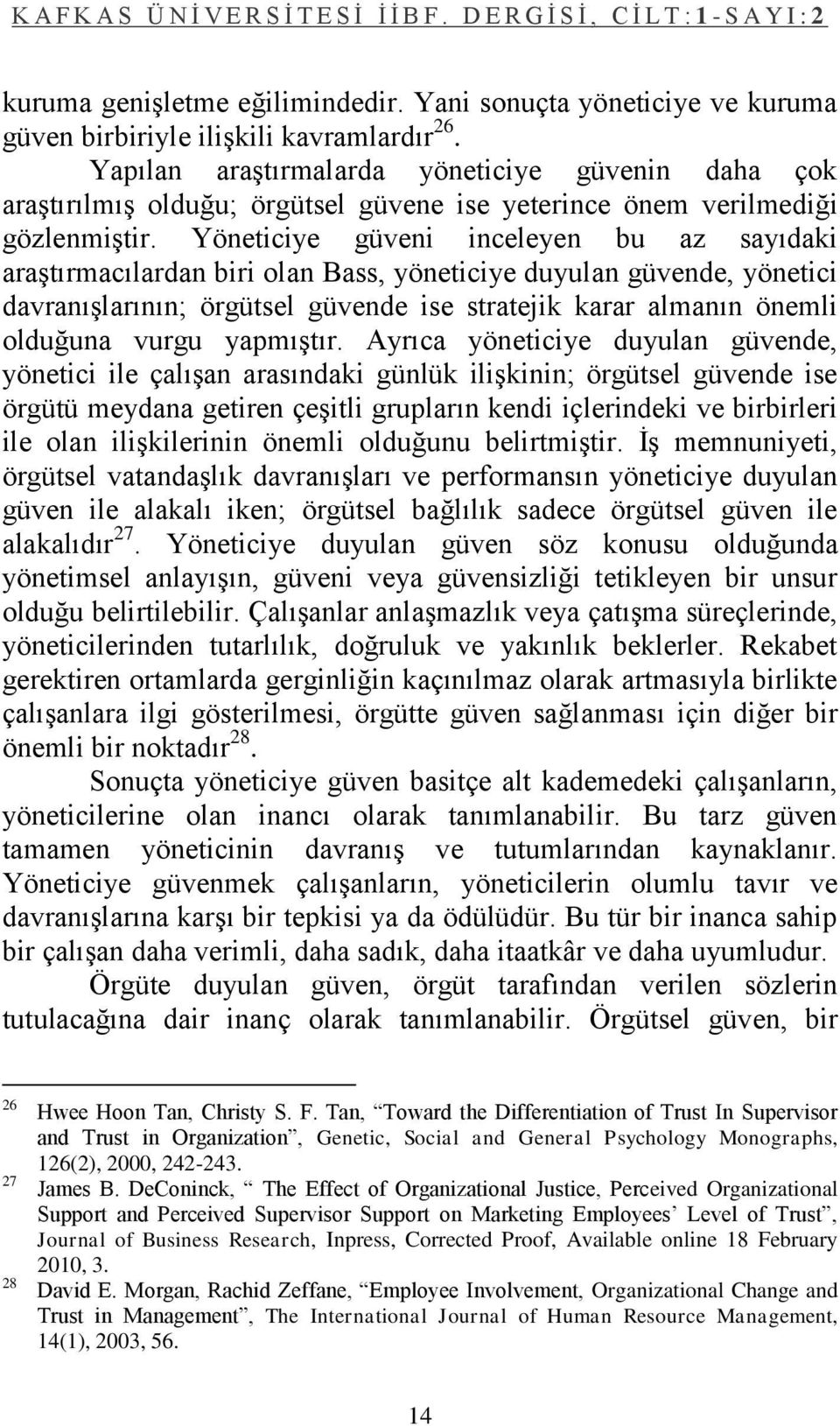 Yöneticiye güveni inceleyen bu az sayıdaki araģtırmacılardan biri olan Bass, yöneticiye duyulan güvende, yönetici davranıģlarının; örgütsel güvende ise stratejik karar almanın önemli olduğuna vurgu