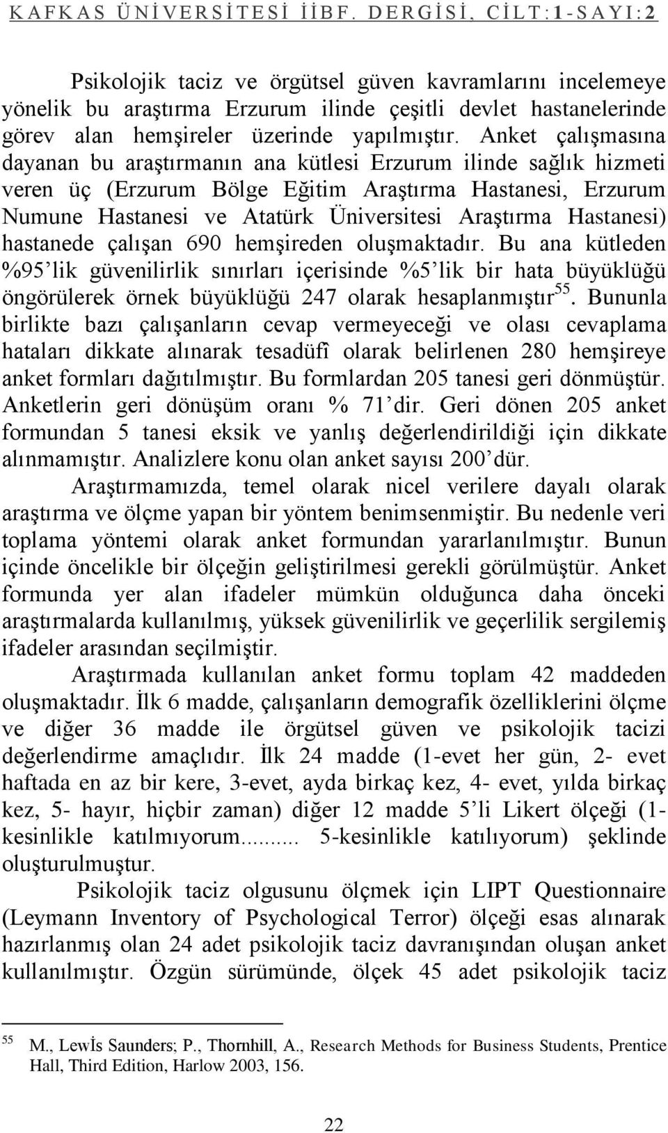 Hastanesi) hastanede çalıģan 690 hemģireden oluģmaktadır. Bu ana kütleden %95 lik güvenilirlik sınırları içerisinde %5 lik bir hata büyüklüğü öngörülerek örnek büyüklüğü 247 olarak hesaplanmıģtır 55.