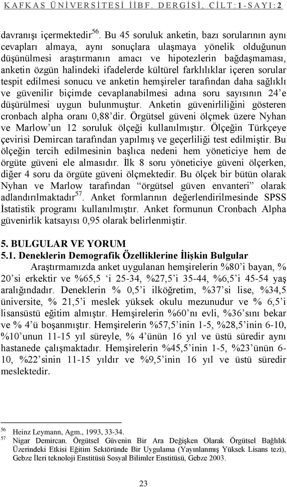 ifadelerde kültürel farklılıklar içeren sorular tespit edilmesi sonucu ve anketin hemģireler tarafından daha sağlıklı ve güvenilir biçimde cevaplanabilmesi adına soru sayısının 24 e düģürülmesi uygun