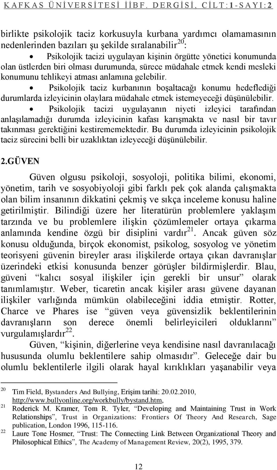 Psikolojik taciz kurbanının boģaltacağı konumu hedeflediği durumlarda izleyicinin olaylara müdahale etmek istemeyeceği düģünülebilir.