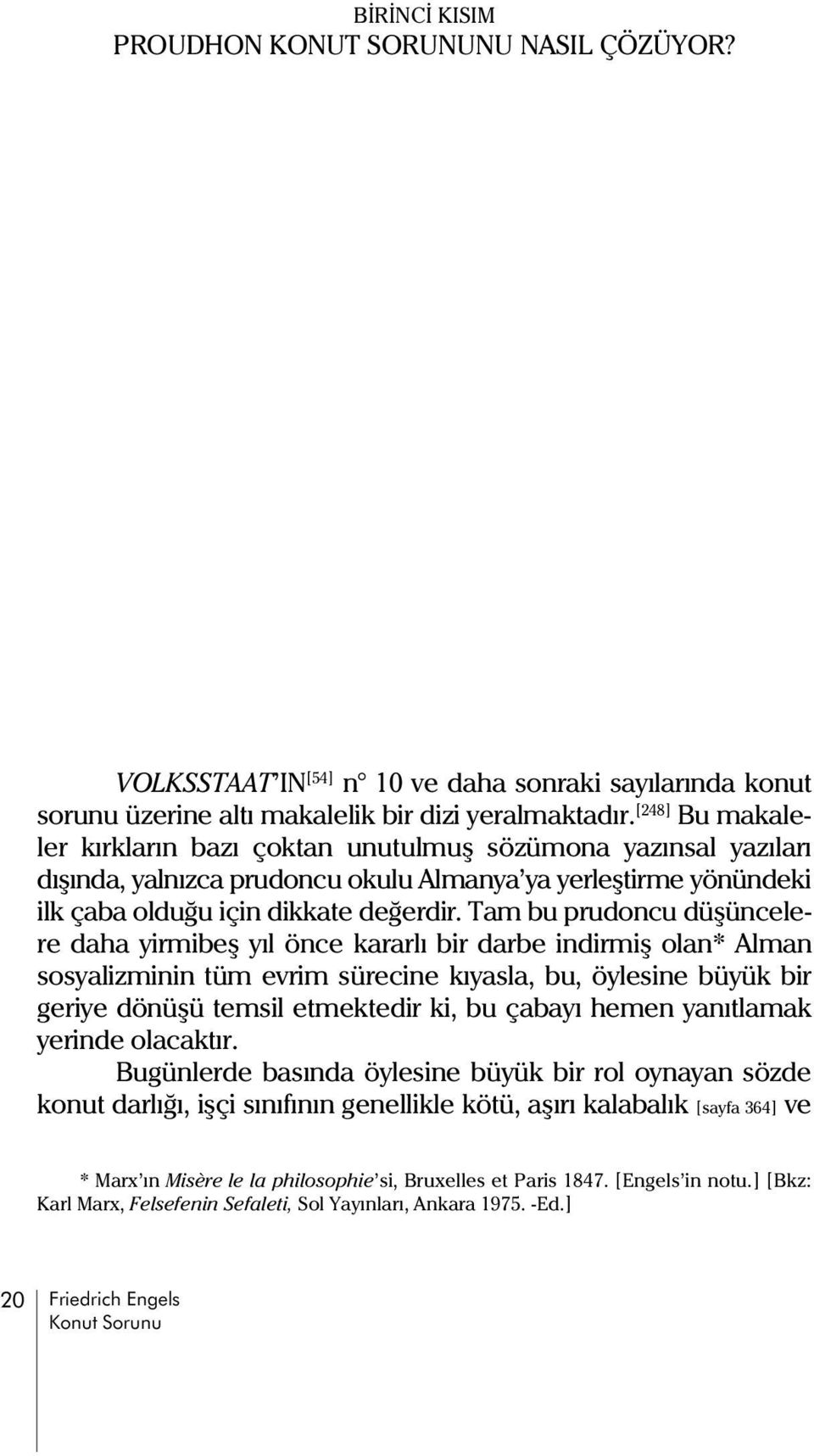 Tam bu prudoncu düþüncelere daha yirmibeþ yýl önce kararlý bir darbe indirmiþ olan* Alman sosyalizminin tüm evrim sürecine kýyasla, bu, öylesine büyük bir geriye dönüþü temsil etmektedir ki, bu