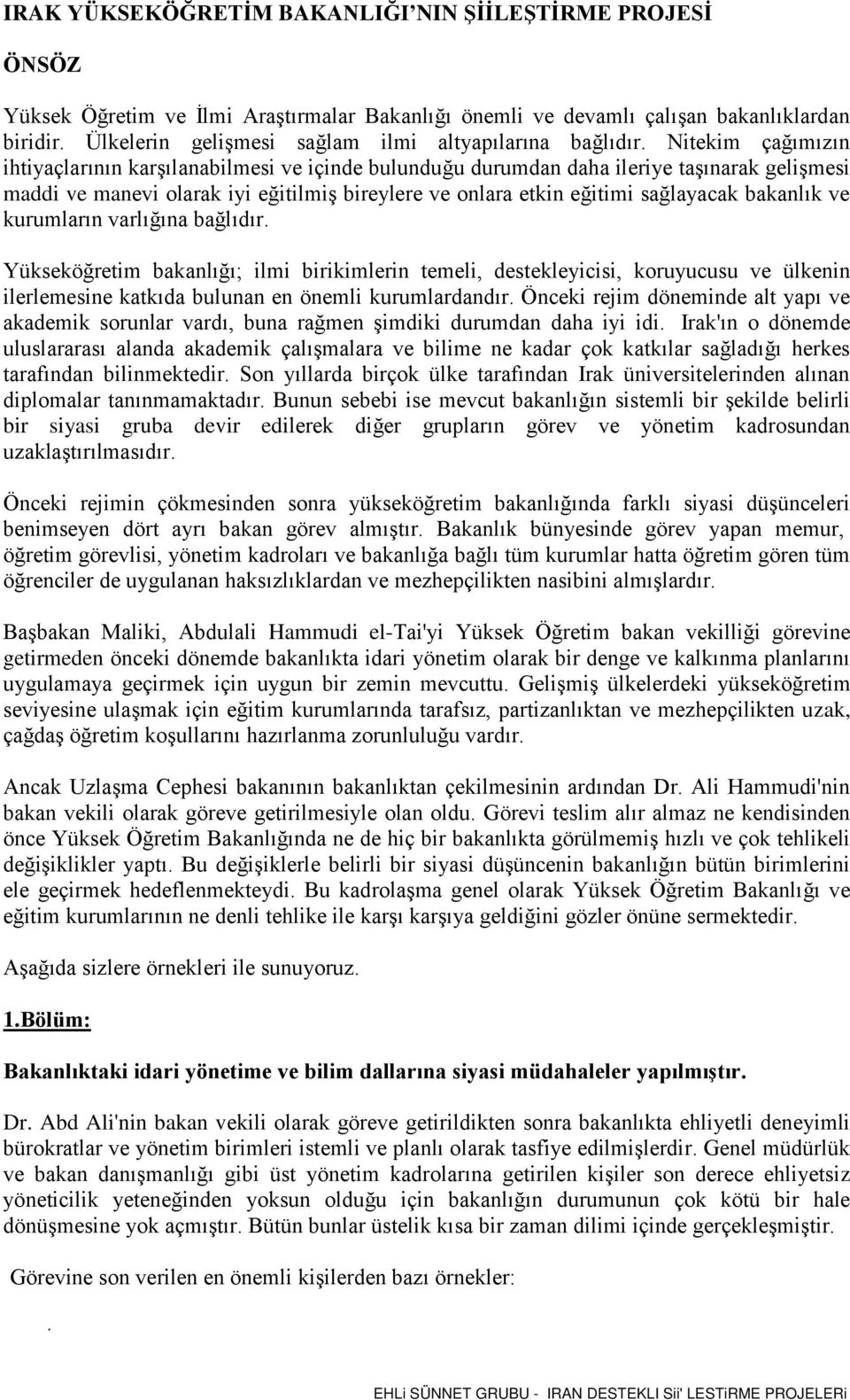 Nitekim çağımızın ihtiyaçlarının karşılanabilmesi ve içinde bulunduğu durumdan daha ileriye taşınarak gelişmesi maddi ve manevi olarak iyi eğitilmiş bireylere ve onlara etkin eğitimi sağlayacak