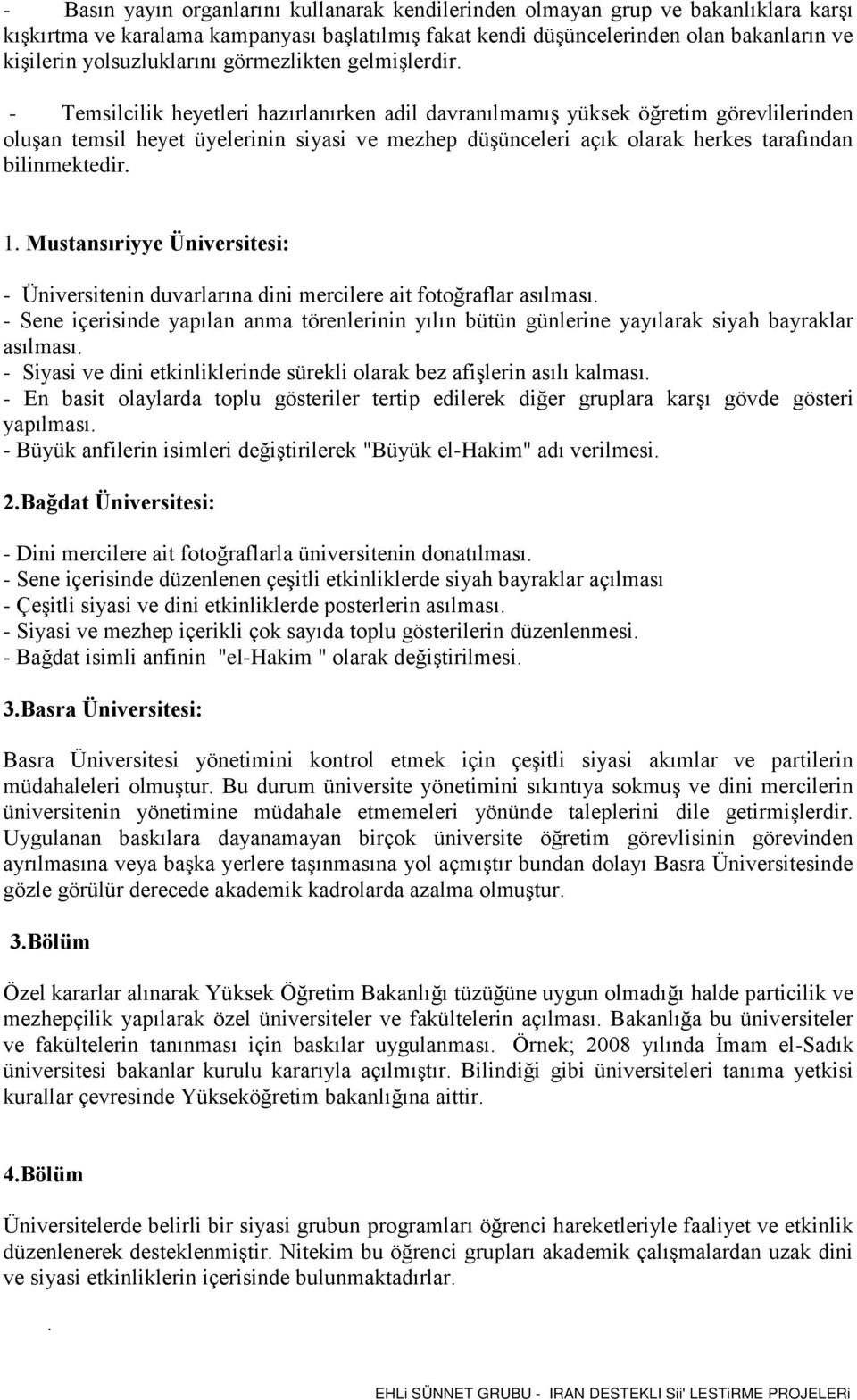 - Temsilcilik heyetleri hazırlanırken adil davranılmamış yüksek öğretim görevlilerinden oluşan temsil heyet üyelerinin siyasi ve mezhep düşünceleri açık olarak herkes tarafından bilinmektedir. 1.