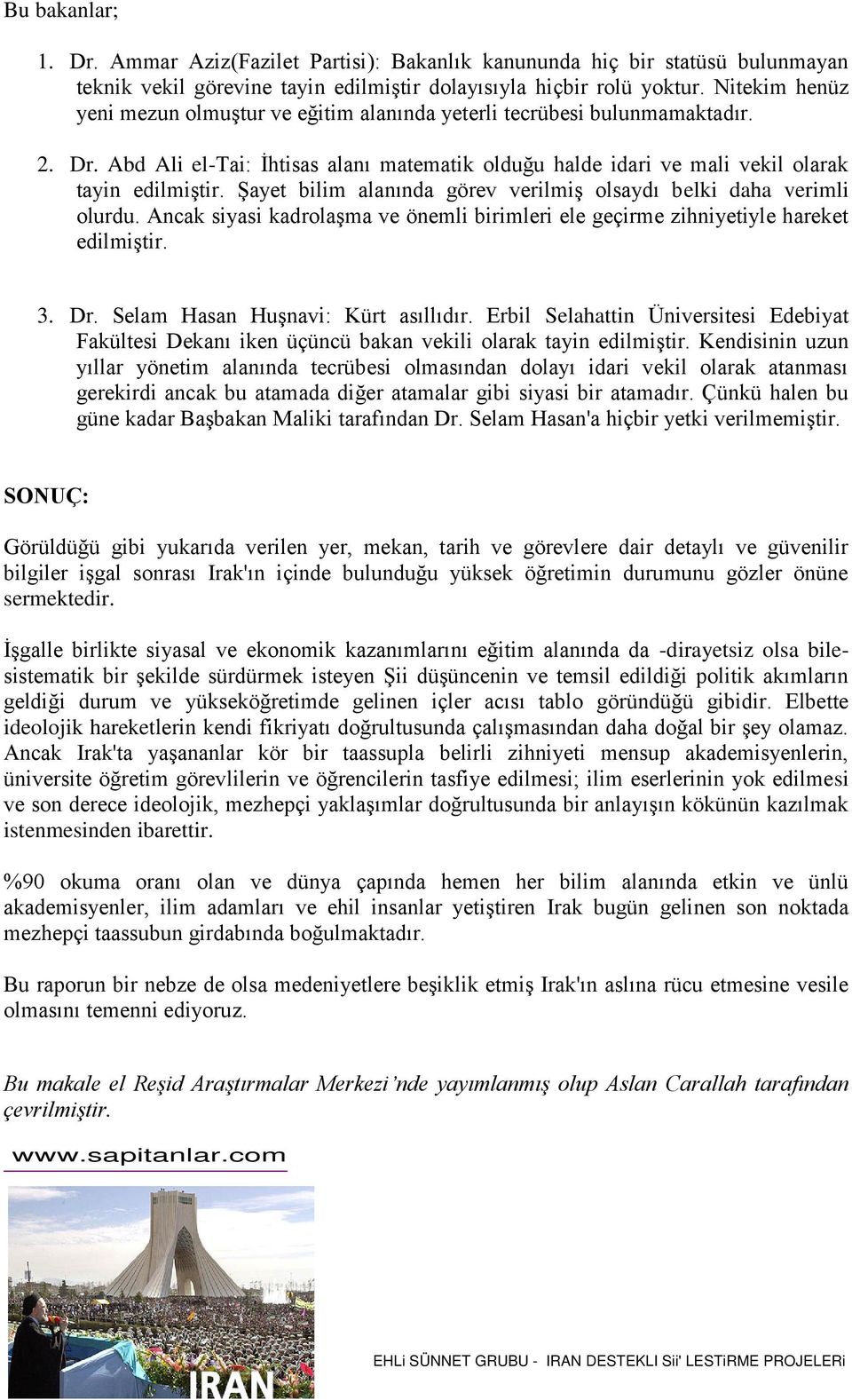 Şayet bilim alanında görev verilmiş olsaydı belki daha verimli olurdu. Ancak siyasi kadrolaşma ve önemli birimleri ele geçirme zihniyetiyle hareket edilmiştir. 3. Dr.