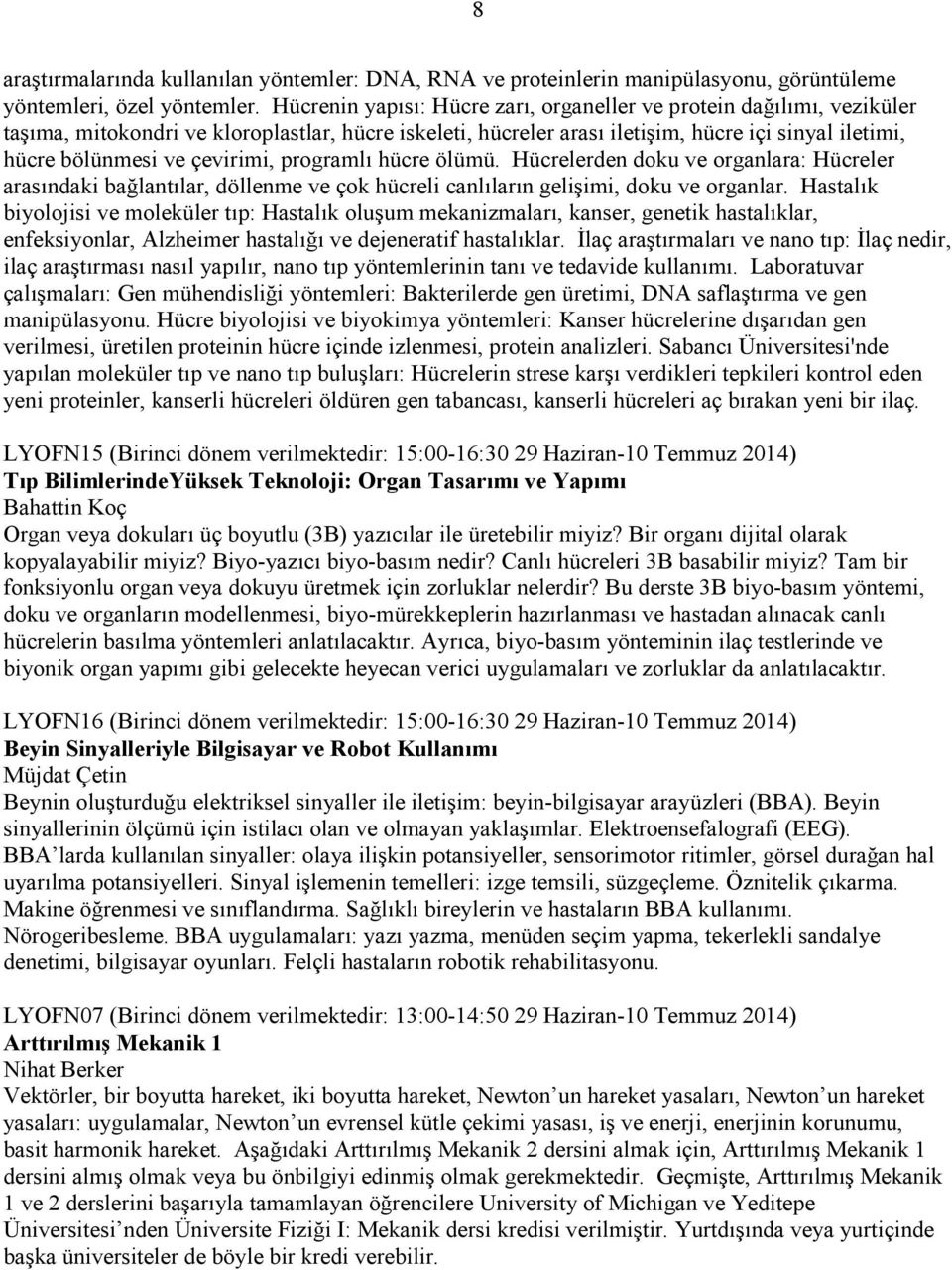 çevirimi, programlı hücre ölümü. Hücrelerden doku ve organlara: Hücreler arasındaki bağlantılar, döllenme ve çok hücreli canlıların gelişimi, doku ve organlar.