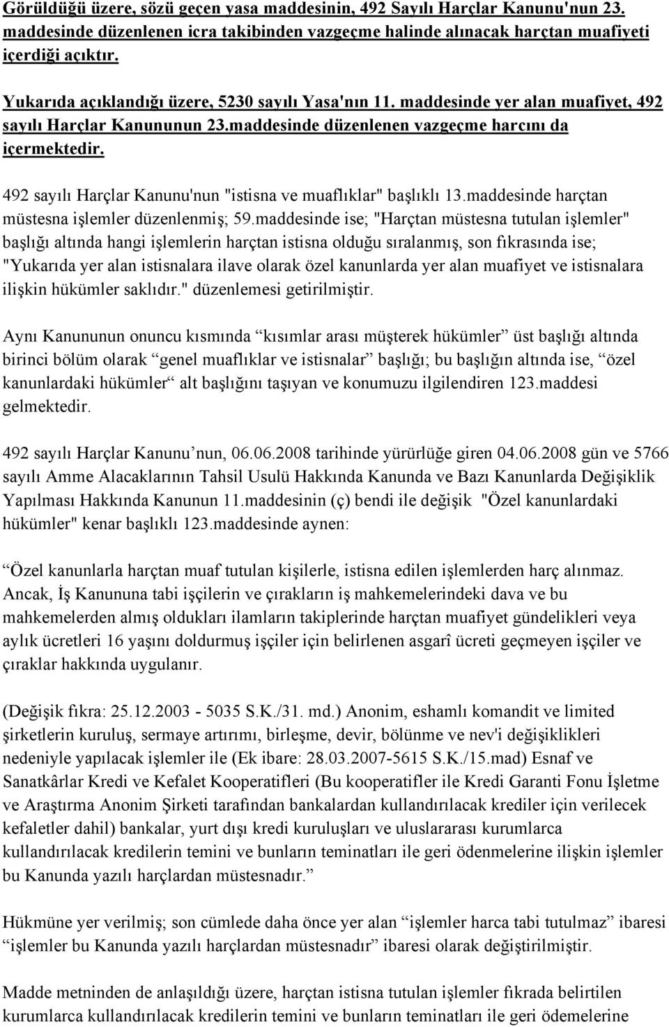 492 sayılı Harçlar Kanunu'nun "istisna ve muaflıklar" başlıklı 13.maddesinde harçtan müstesna işlemler düzenlenmiş; 59.