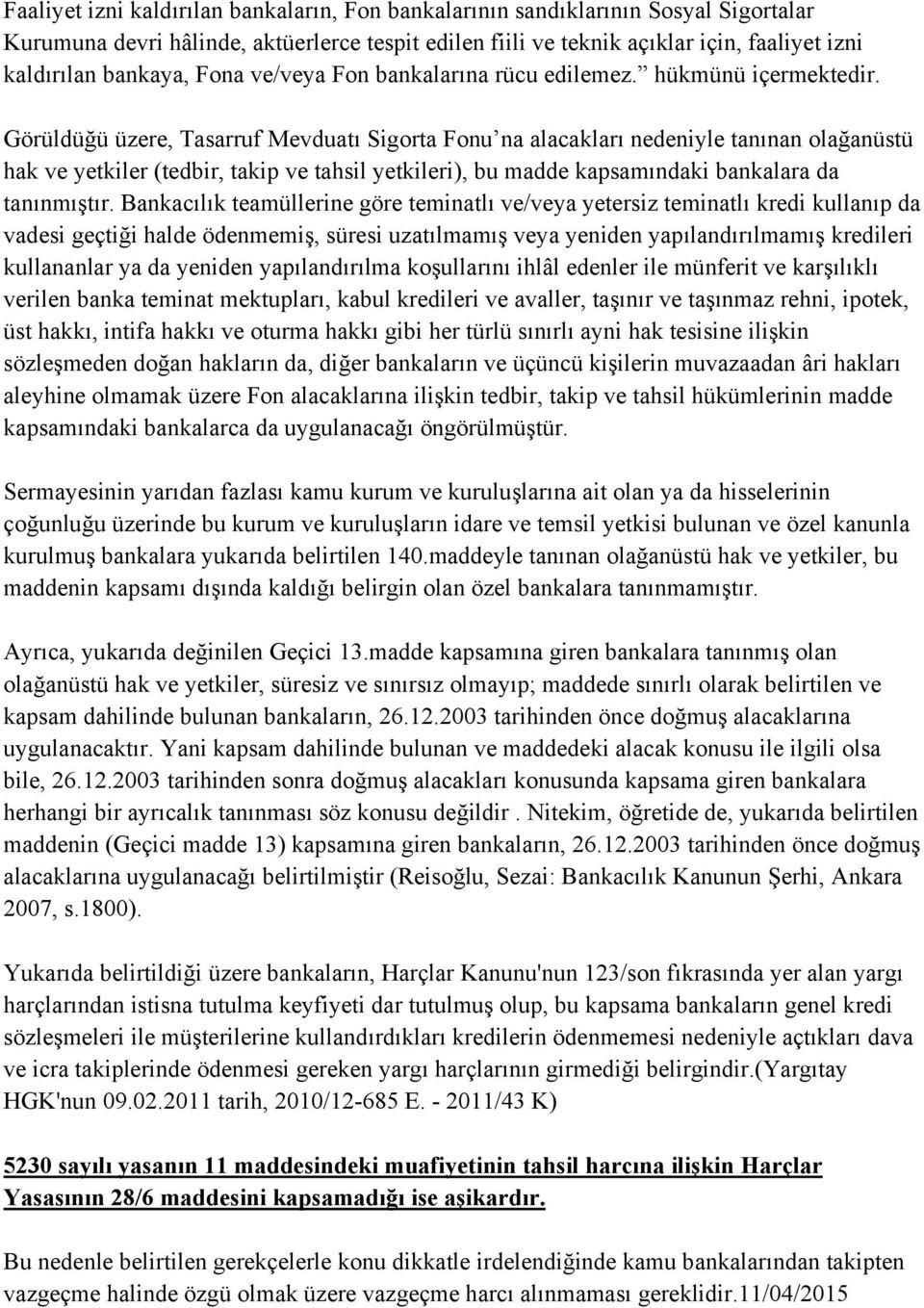 Görüldüğü üzere, Tasarruf Mevduatı Sigorta Fonu na alacakları nedeniyle tanınan olağanüstü hak ve yetkiler (tedbir, takip ve tahsil yetkileri), bu madde kapsamındaki bankalara da tanınmıştır.