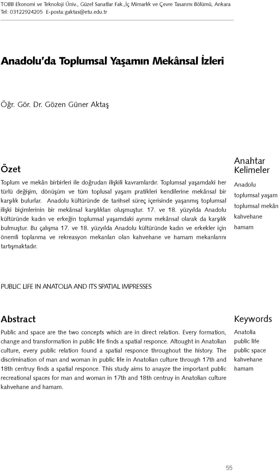 Toplumsal yaşamdaki her türlü değişim, dönüşüm ve tüm toplusal yaşam pratikleri kendilerine mekânsal bir karşılık bulurlar.