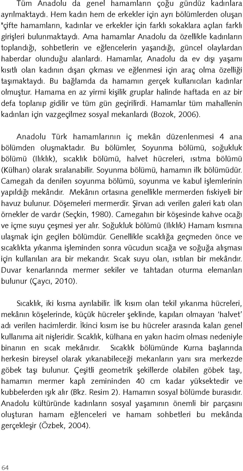 Ama hamamlar Anadolu da özellikle kadınların toplandığı, sohbetlerin ve eğlencelerin yaşandığı, güncel olaylardan haberdar olunduğu alanlardı.