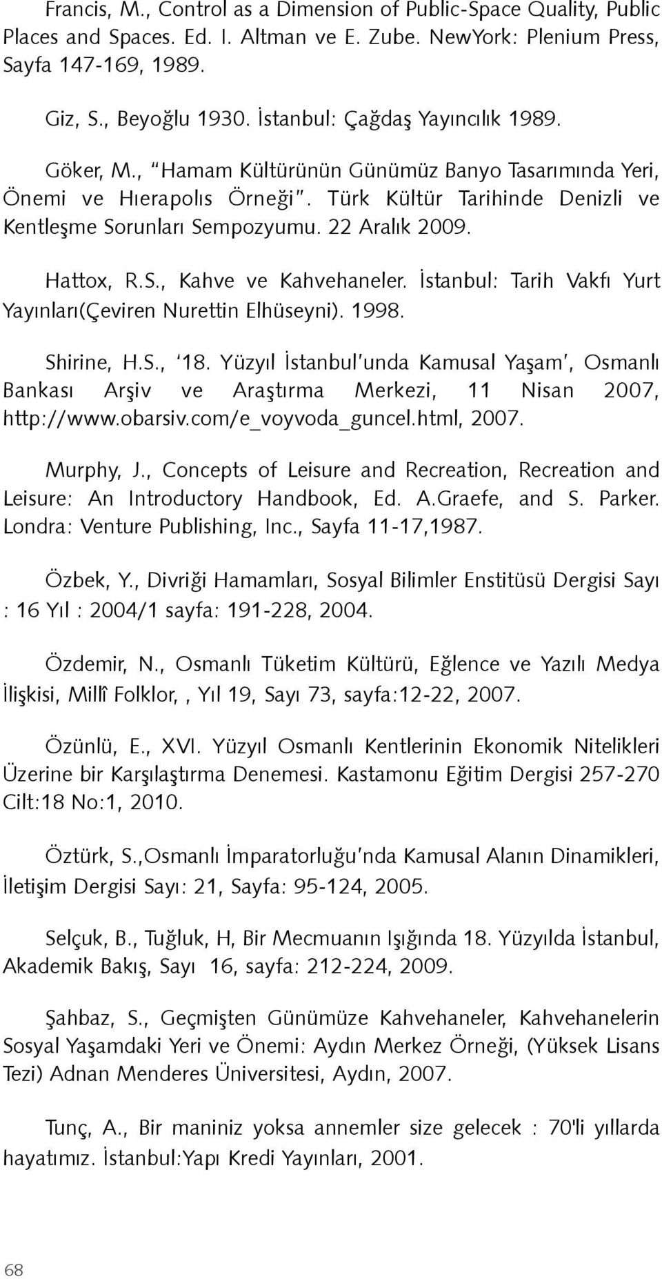 22 Aralık 2009. Hattox, R.S., Kahve ve Kahvehaneler. İstanbul: Tarih Vakfı Yurt Yayınları(Çeviren Nurettin Elhüseyni). 1998. Shirine, H.S., 18.