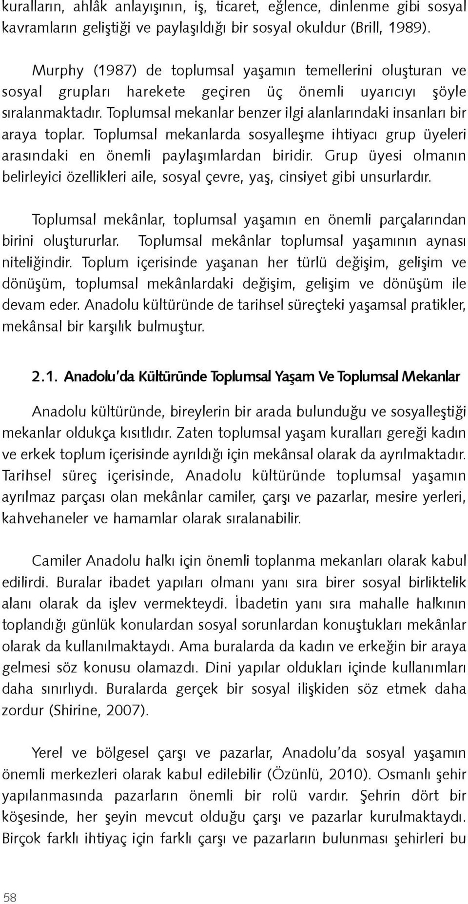 Toplumsal mekanlar benzer ilgi alanlarındaki insanları bir araya toplar. Toplumsal mekanlarda sosyalleşme ihtiyacı grup üyeleri arasındaki en önemli paylaşımlardan biridir.