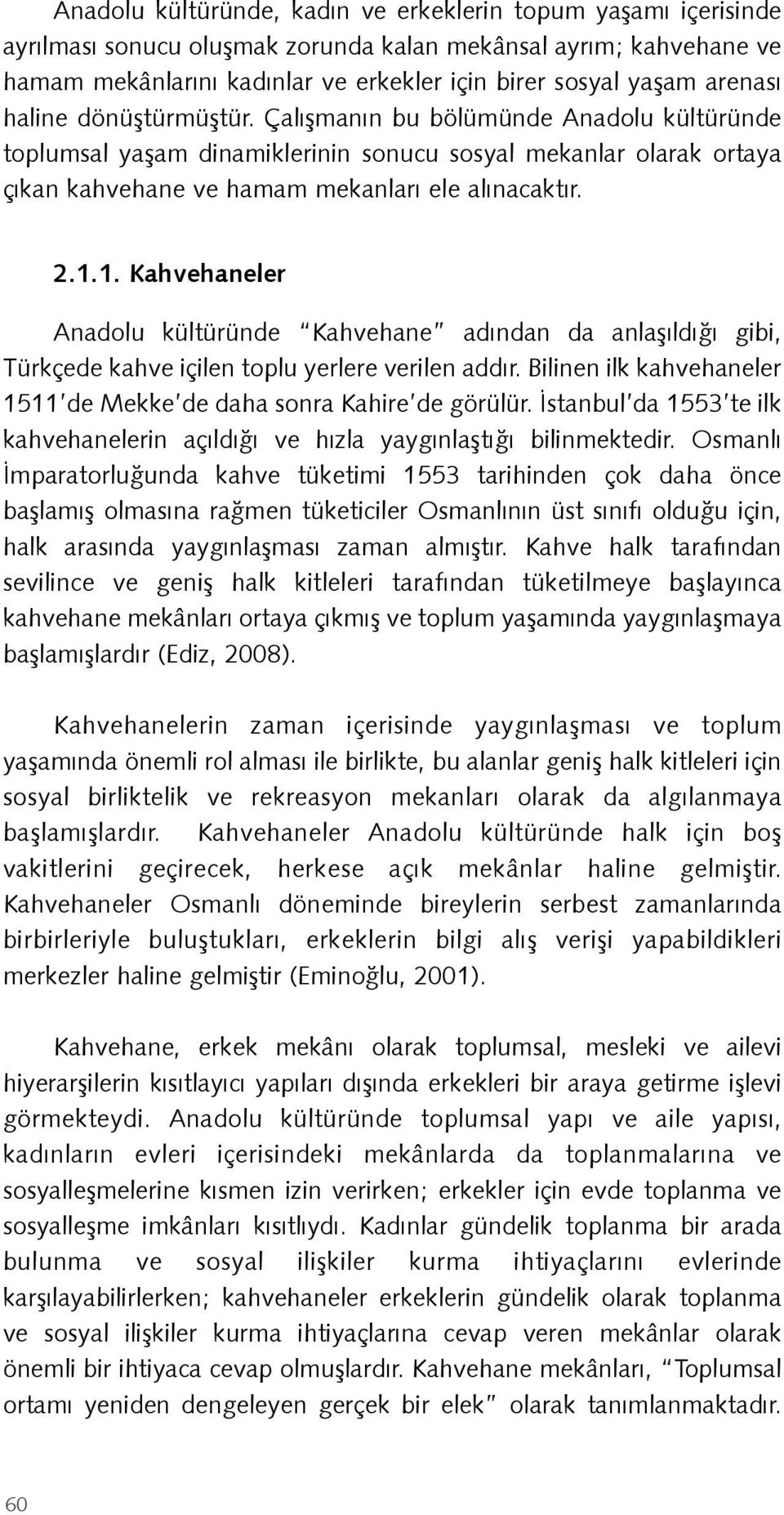 1. Kahvehaneler Anadolu kültüründe Kahvehane adından da anlaşıldığı gibi, Türkçede kahve içilen toplu yerlere verilen addır. Bilinen ilk kahvehaneler 1511 de Mekke de daha sonra Kahire de görülür.