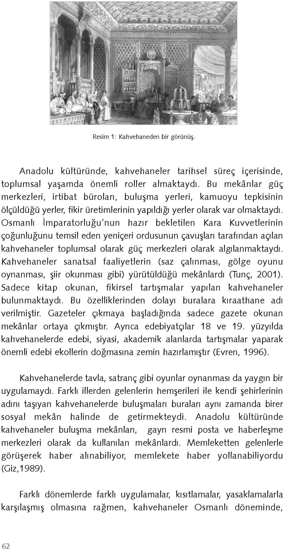 Osmanlı İmparatorluğu nun hazır bekletilen Kara Kuvvetlerinin çoğunluğunu temsil eden yeniçeri ordusunun çavuşları tarafından açılan kahvehaneler toplumsal olarak güç merkezleri olarak