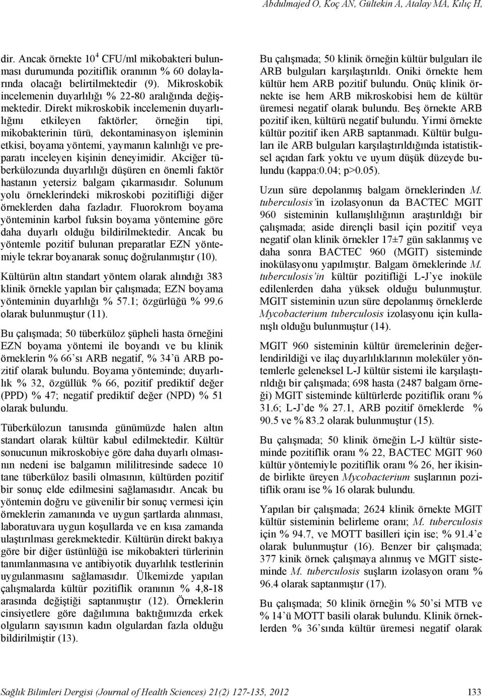 Direkt mikroskobik incelemenin duyarlılığını etkileyen faktörler; örneğin tipi, mikobakterinin türü, dekontaminasyon işleminin etkisi, boyama yöntemi, yaymanın kalınlığı ve preparatı inceleyen