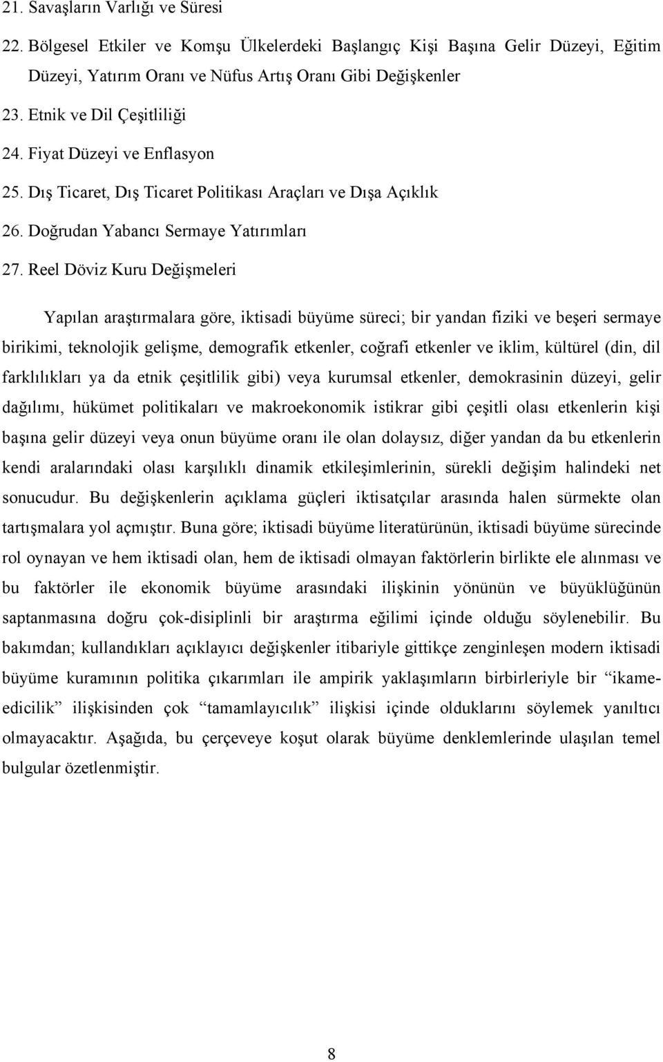 Reel Döviz Kuru Değişmeleri Yapılan araştırmalara göre, iktisadi büyüme süreci; bir yandan fiziki ve beşeri sermaye birikimi, teknolojik gelişme, demografik etkenler, coğrafi etkenler ve iklim,