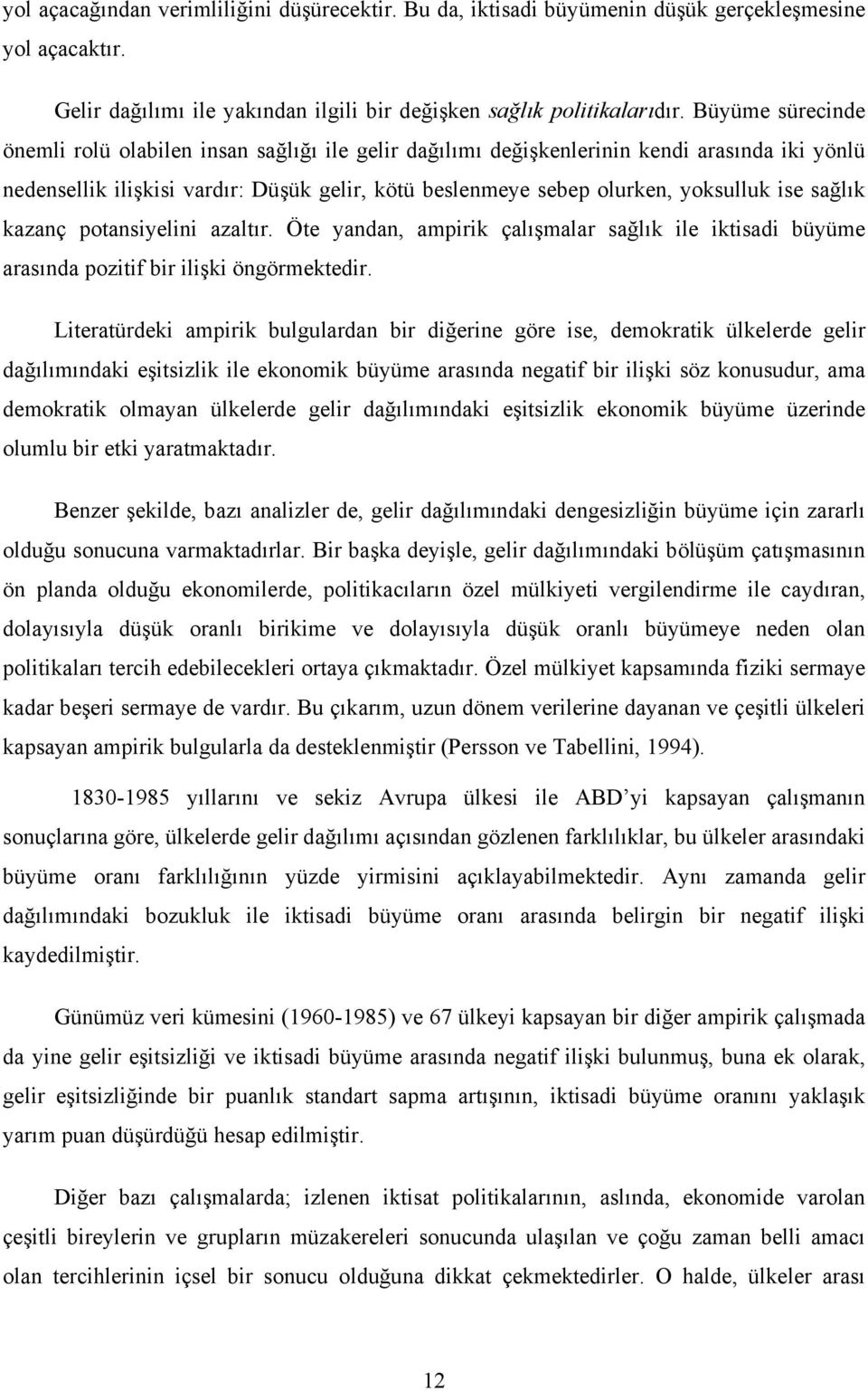 sağlık kazanç potansiyelini azaltır. Öte yandan, ampirik çalışmalar sağlık ile iktisadi büyüme arasında pozitif bir ilişki öngörmektedir.