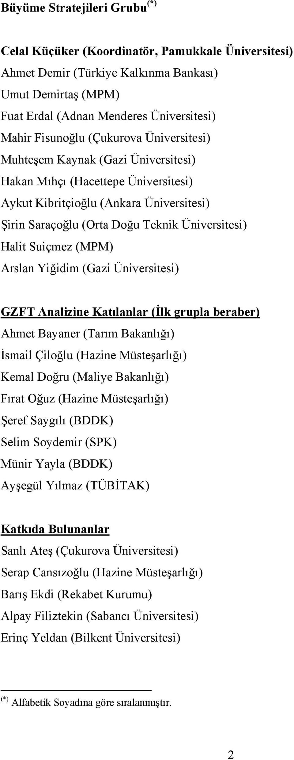 (MPM) Arslan Yiğidim (Gazi Üniversitesi) GZFT Analizine Katılanlar (İlk grupla beraber) Ahmet Bayaner (Tarım Bakanlığı) İsmail Çiloğlu (Hazine Müsteşarlığı) Kemal Doğru (Maliye Bakanlığı) Fırat Oğuz