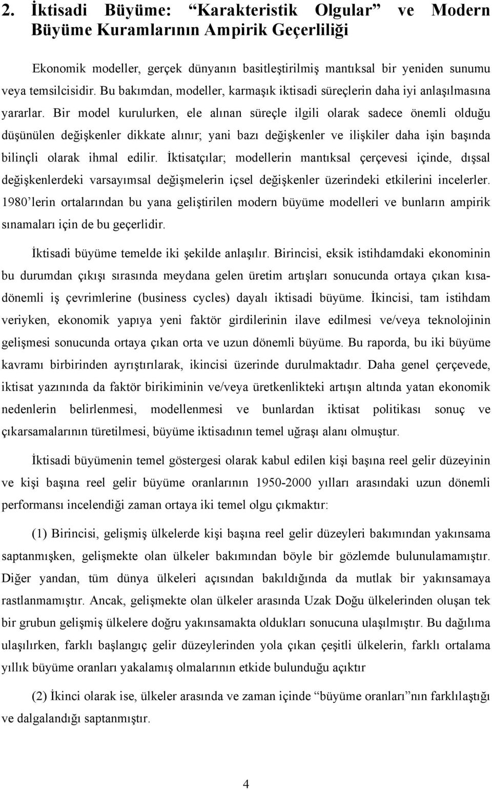 Bir model kurulurken, ele alınan süreçle ilgili olarak sadece önemli olduğu düşünülen değişkenler dikkate alınır; yani bazı değişkenler ve ilişkiler daha işin başında bilinçli olarak ihmal edilir.