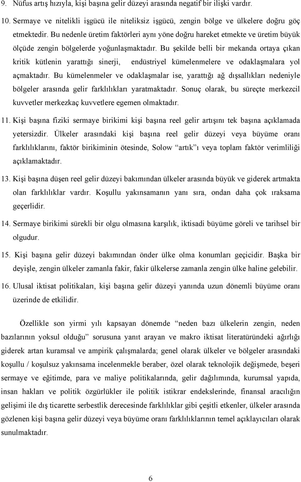 Bu şekilde belli bir mekanda ortaya çıkan kritik kütlenin yarattığı sinerji, endüstriyel kümelenmelere ve odaklaşmalara yol açmaktadır.