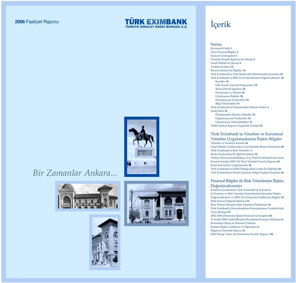 Sigortası 24 Finansman ve Hazine 26 Uluslararası İlişkiler 28 Enformasyon Faaliyetleri 30 Bilgi Teknolojileri 31 Türk Eximbank'ın Önümüzdeki Dönem Hedef ve Faaliyetleri 32 Önümüzdeki Dönem Hedefler