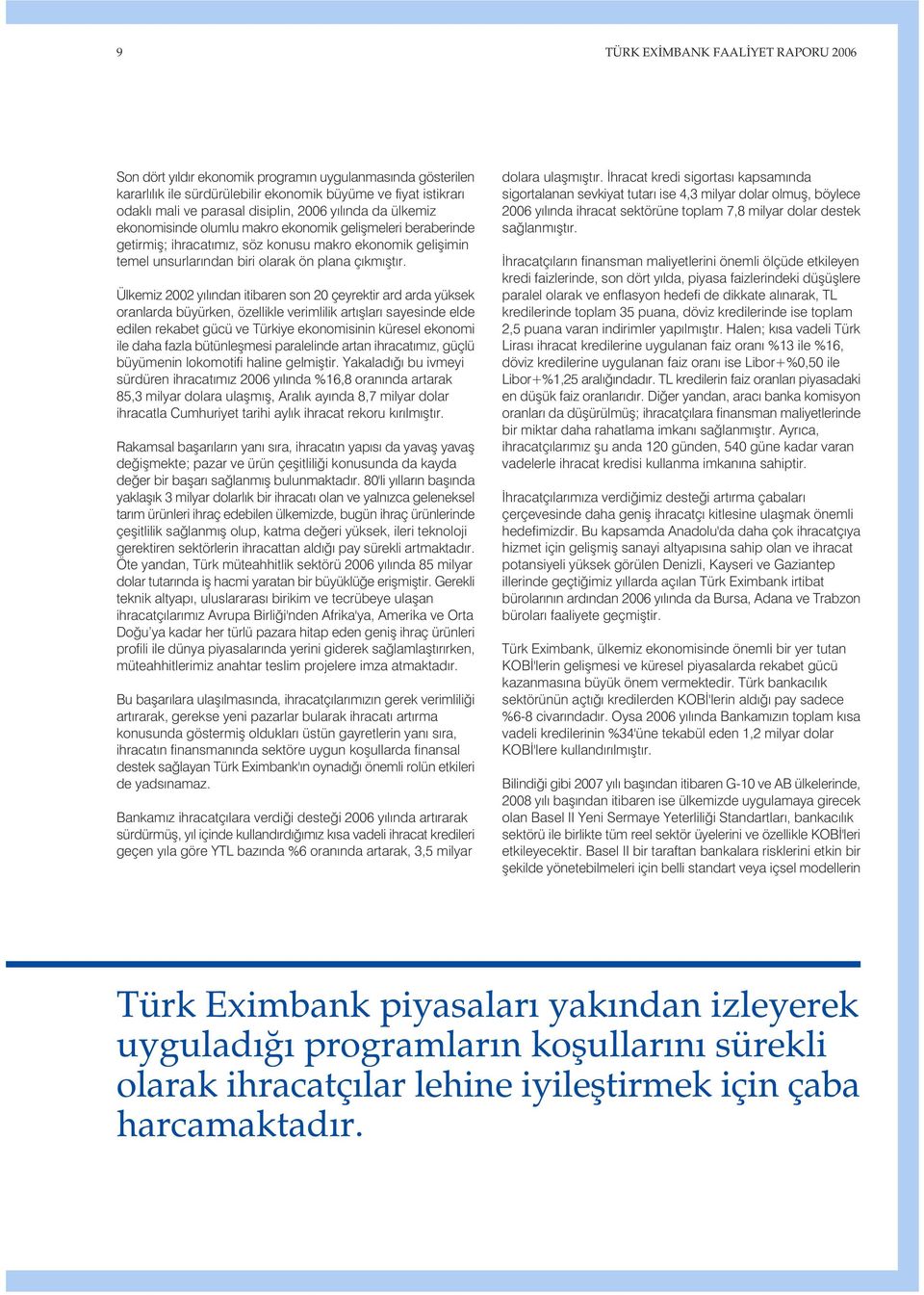 Ülkemiz 2002 y l ndan itibaren son 20 çeyrektir ard arda yüksek oranlarda büyürken, özellikle verimlilik art fllar sayesinde elde edilen rekabet gücü ve Türkiye ekonomisinin küresel ekonomi ile daha