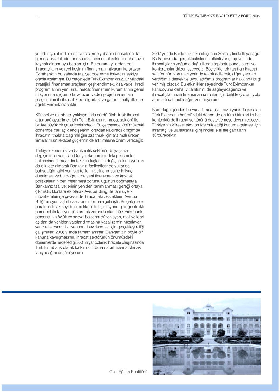 Bu çerçevede Türk Eximbank' n 2007 y l ndaki stratejisi, finansman araçlar n çeflitlendirmek, k sa vadeli kredi programlar n n yan s ra, ihracat finansman kurumlar n n genel misyonuna uygun orta ve