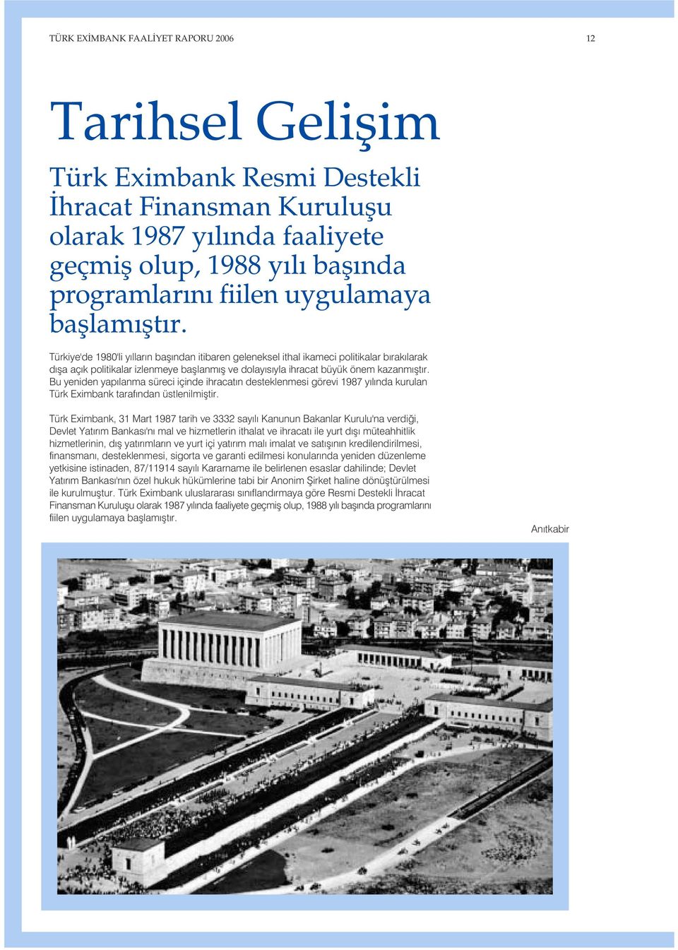 Türkiye'de 1980'li y llar n bafl ndan itibaren geleneksel ithal ikameci politikalar b rak larak d fla aç k politikalar izlenmeye bafllanm fl ve dolay s yla ihracat büyük önem kazanm flt r.