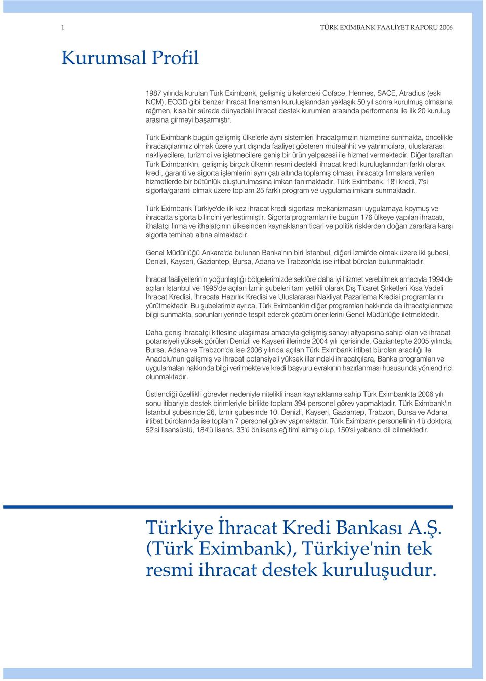 Türk Eximbank bugün geliflmifl ülkelerle ayn sistemleri ihracatç m z n hizmetine sunmakta, öncelikle ihracatç lar m z olmak üzere yurt d fl nda faaliyet gösteren müteahhit ve yat r mc lara,