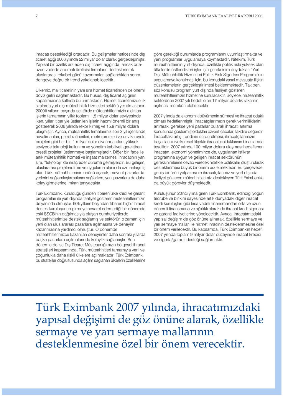 yakalanabilecektir. Ülkemiz, mal ticaretinin yan s ra hizmet ticaretinden de önemli döviz geliri sa lamaktad r. Bu husus, d fl ticaret aç n n kapat lmas na katk da bulunmaktad r.