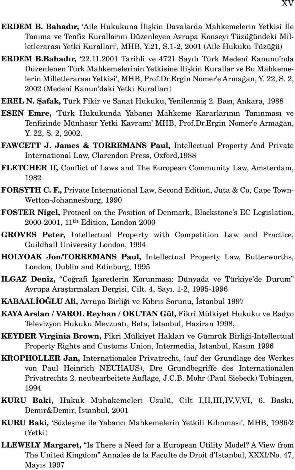 2001 Tarihli ve 4721 Say l Türk Medenî Kanunu nda Düzenlenen Türk Mahkemelerinin Yetkisine liflkin Kurallar ve Bu Mahkemelerin Milletleraras Yetkisi, MHB, Prof.Dr.Ergin Nomer e Arma an, Y. 22, S.