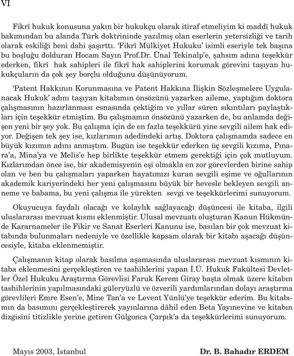 Ünal Tekinalp e, flahs m ad na teflekkür ederken, fikrî hak sahipleri ile fikrî hak sahiplerini korumak görevini tafl yan hukukçular n da çok fley borçlu oldu unu düflünüyorum.