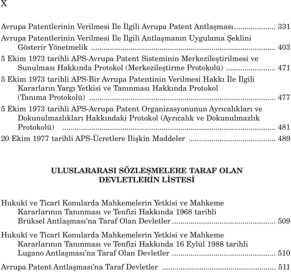 .. 471 5 Ekim 1973 tarihli APS-Bir Avrupa Patentinin Verilmesi Hakk le lgili Kararlar n Yarg Yetkisi ve Tan nmas Hakk nda Protokol (Tan ma Protokolü).