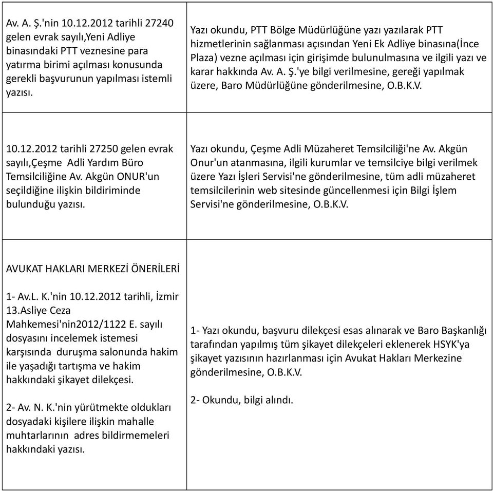 yazılarak PTT hizmetlerinin sağlanması açısından Yeni Ek Adliye binasına(ince Plaza) vezne açılması için girişimde bulunulmasına ve ilgili yazı ve karar hakkında Av. A. Ş.