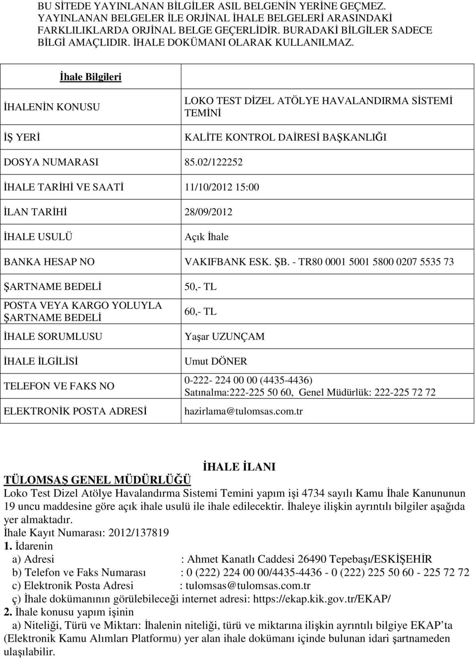 02/122252 İHALE TARİHİ VE SAATİ 11/10/2012 15:00 İLAN TARİHİ 28/09/2012 İHALE USULÜ Açık İhale BANKA HESAP NO VAKIFBANK ESK. ŞB.