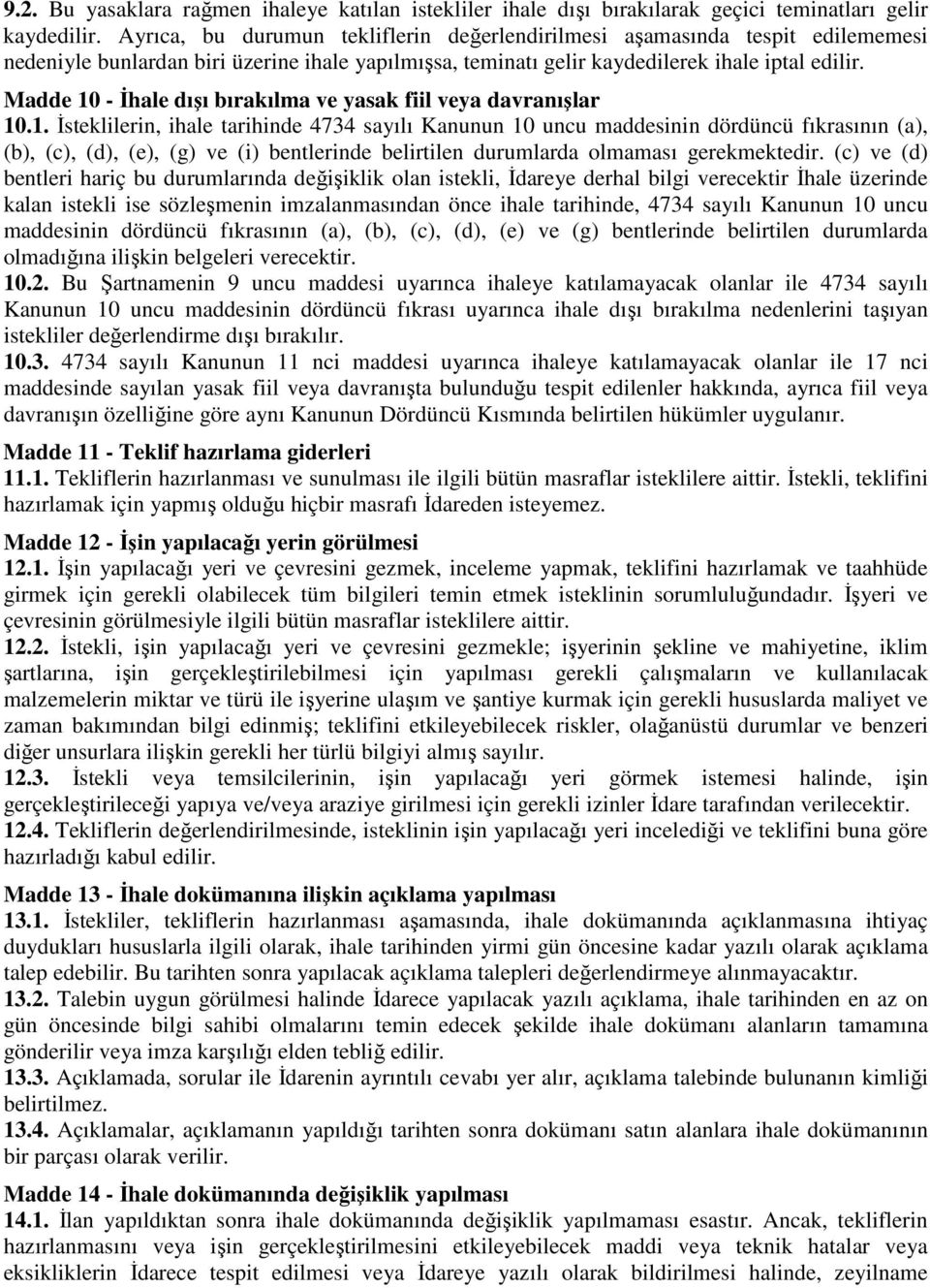 Madde 10 - İhale dışı bırakılma ve yasak fiil veya davranışlar 10.1. İsteklilerin, ihale tarihinde 4734 sayılı Kanunun 10 uncu maddesinin dördüncü fıkrasının (a), (b), (c), (d), (e), (g) ve (i) bentlerinde belirtilen durumlarda olmaması gerekmektedir.