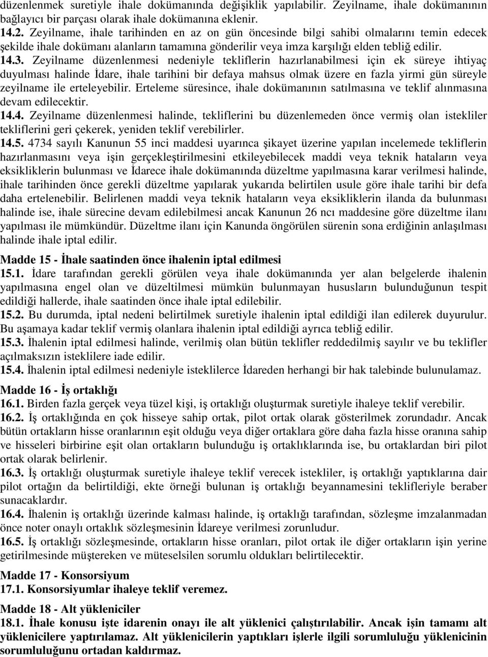 Zeyilname düzenlenmesi nedeniyle tekliflerin hazırlanabilmesi için ek süreye ihtiyaç duyulması halinde İdare, ihale tarihini bir defaya mahsus olmak üzere en fazla yirmi gün süreyle zeyilname ile