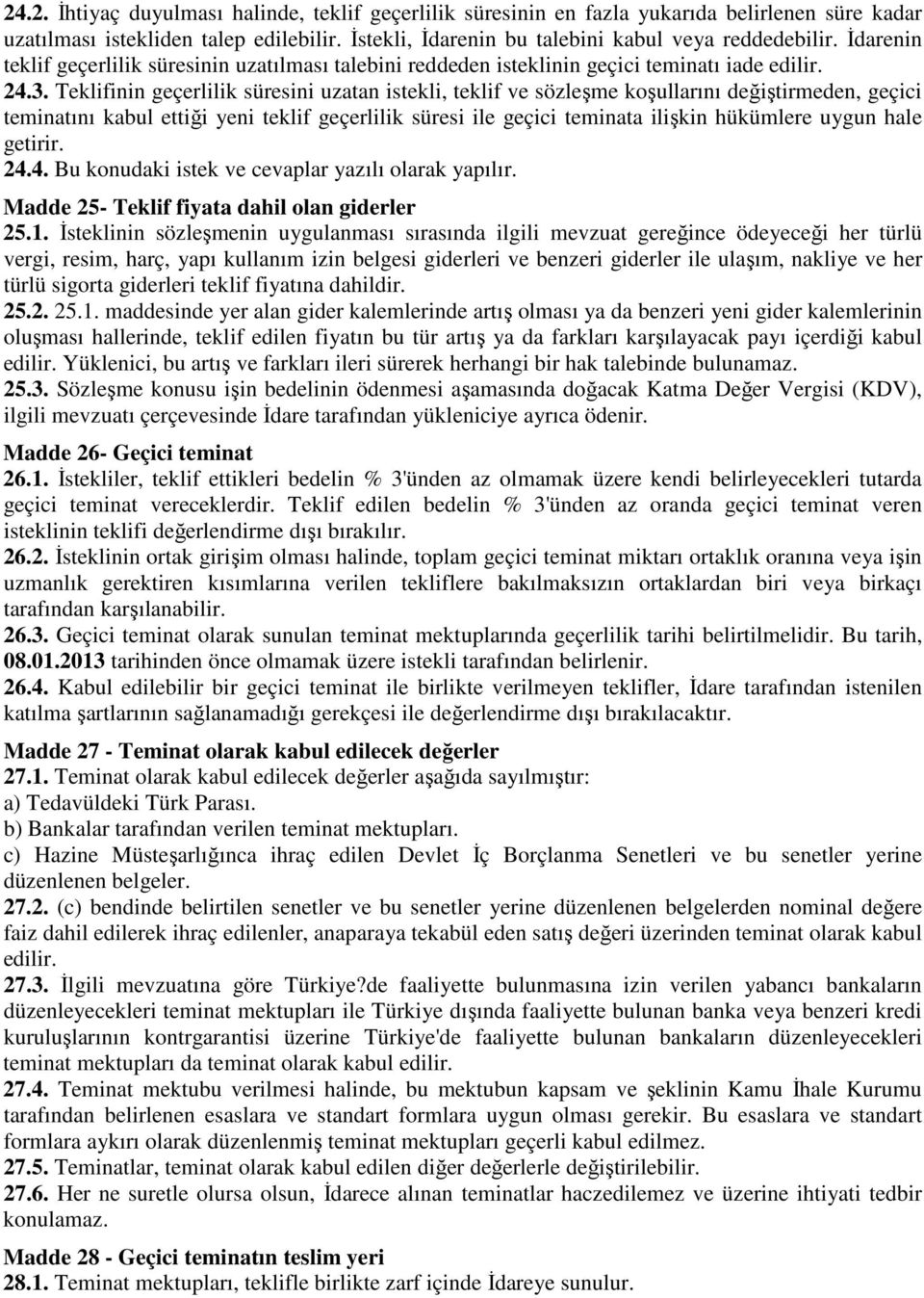 Teklifinin geçerlilik süresini uzatan istekli, teklif ve sözleşme koşullarını değiştirmeden, geçici teminatını kabul ettiği yeni teklif geçerlilik süresi ile geçici teminata ilişkin hükümlere uygun