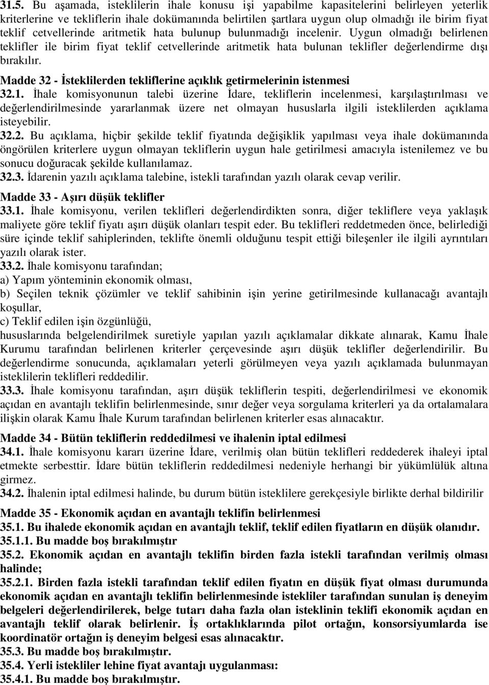 Uygun olmadığı belirlenen teklifler ile birim fiyat teklif cetvellerinde aritmetik hata bulunan teklifler değerlendirme dışı bırakılır.