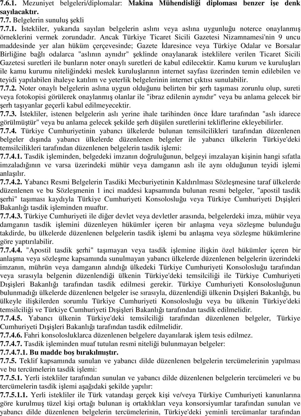 şeklinde onaylanarak isteklilere verilen Ticaret Sicili Gazetesi suretleri ile bunların noter onaylı suretleri de kabul edilecektir.